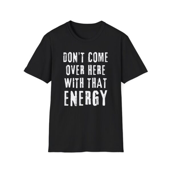Don't Come Over Here With That Energy
