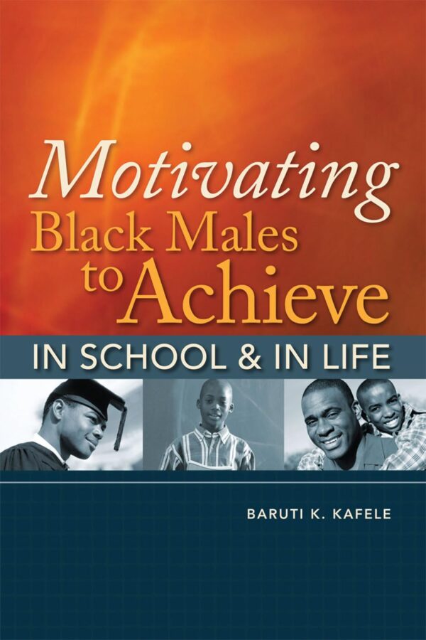 Motivating Black Males to Achieve in School and in Life  by Baruti K. Kafele (Author)